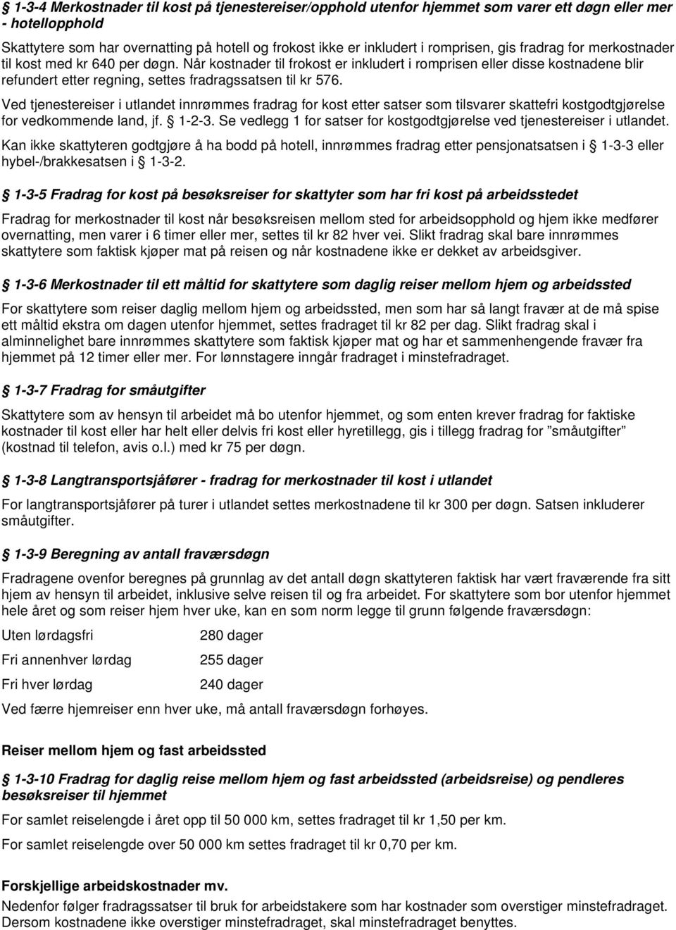 Ved tjenestereiser i utlandet innrømmes fradrag for kost etter satser som tilsvarer skattefri kostgodtgjørelse for vedkommende land, jf. 1-2-3.