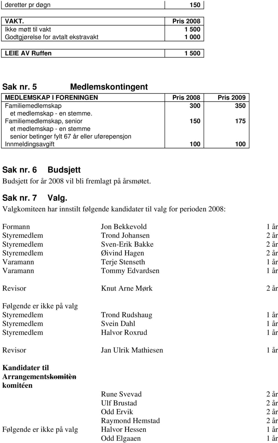 Familiemedlemskap, senior 150 175 et medlemskap - en stemme senior betinger fylt 67 år eller uførepensjon Innmeldingsavgift 100 100 Sak nr.