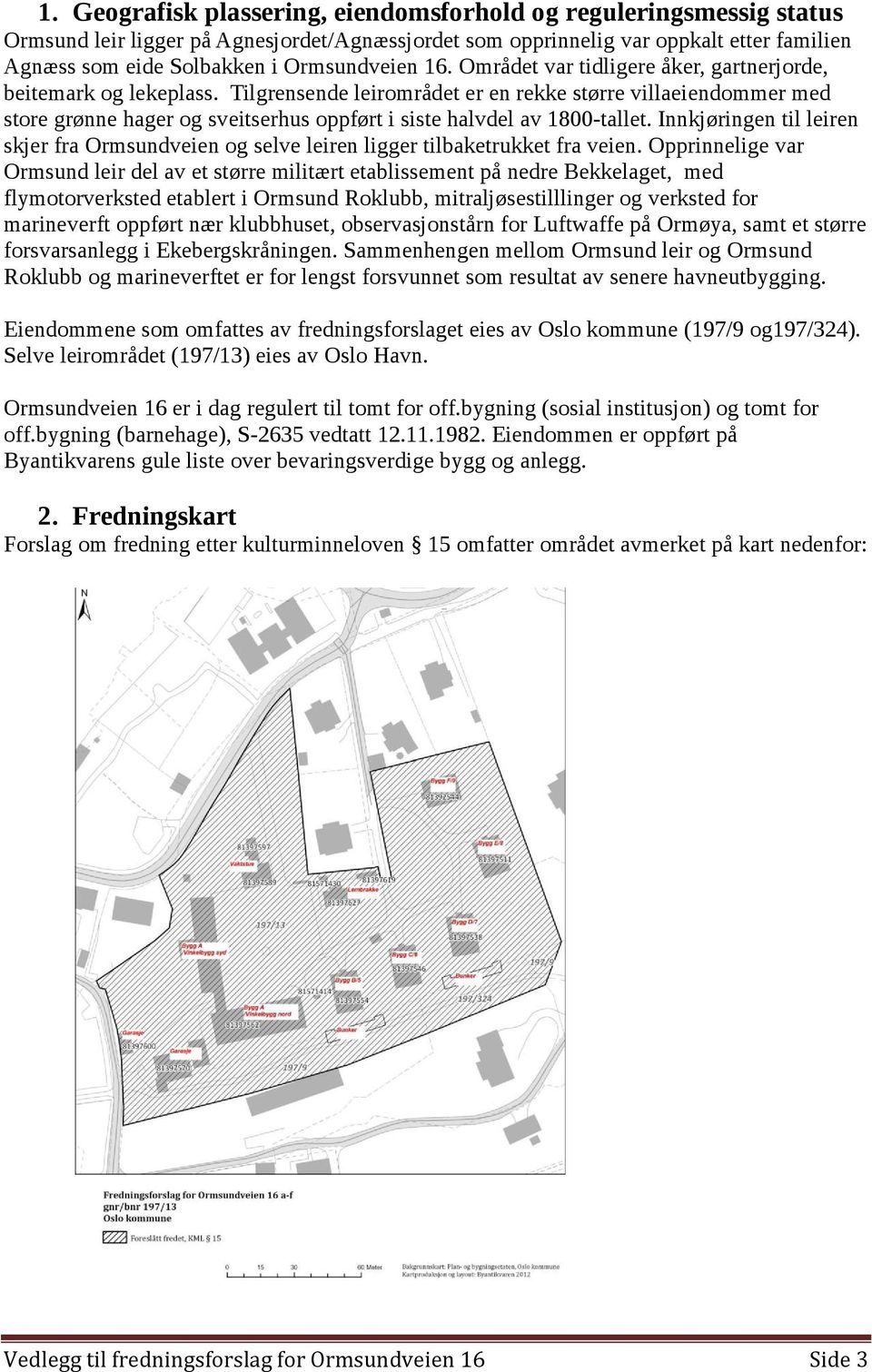 Tilgrensende leirområdet er en rekke større villaeiendommer med store grønne hager og sveitserhus oppført i siste halvdel av 1800-tallet.