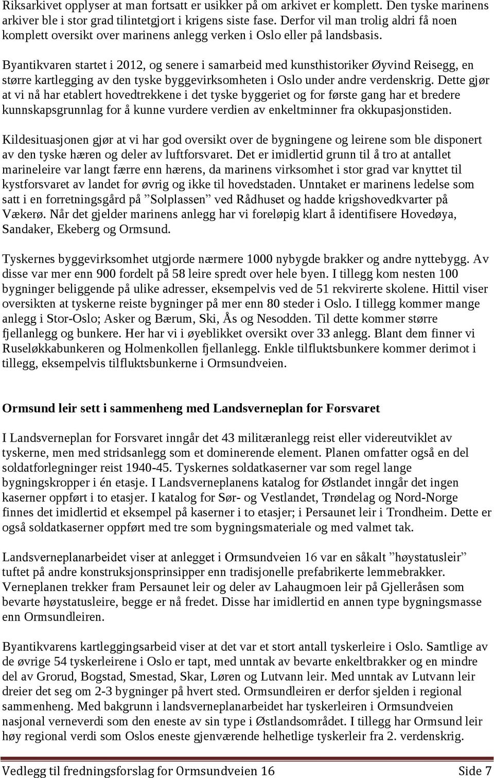 Byantikvaren startet i 2012, og senere i samarbeid med kunsthistoriker Øyvind Reisegg, en større kartlegging av den tyske byggevirksomheten i Oslo under andre verdenskrig.