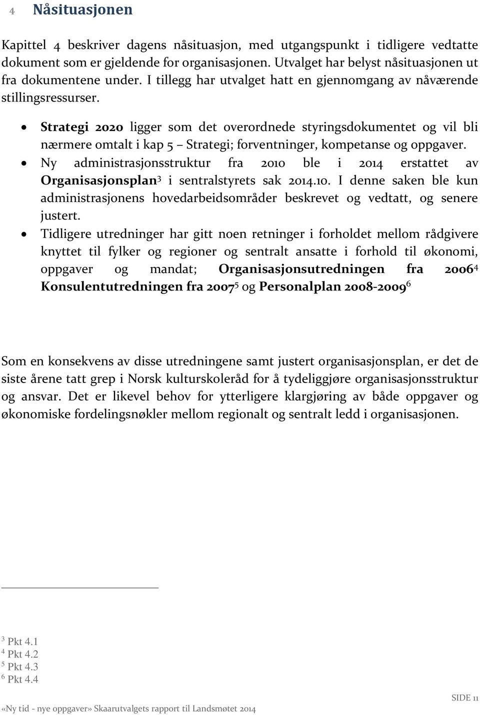 Strategi 2020 ligger som det overordnede styringsdokumentet og vil bli nærmere omtalt i kap 5 Strategi; forventninger, kompetanse og oppgaver.