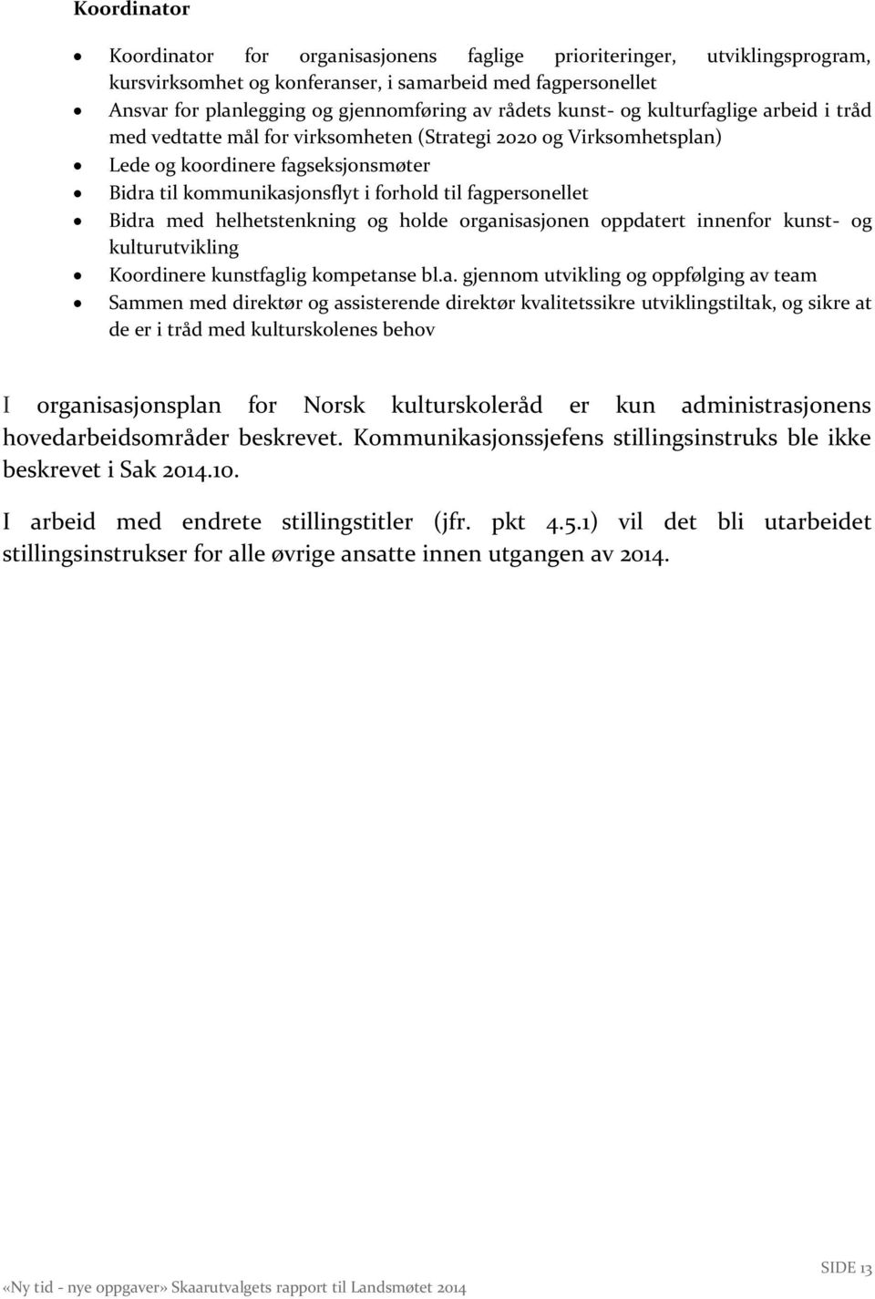 fagpersonellet Bidra med helhetstenkning og holde organisasjonen oppdatert innenfor kunst- og kulturutvikling Koordinere kunstfaglig kompetanse bl.a. gjennom utvikling og oppfølging av team Sammen