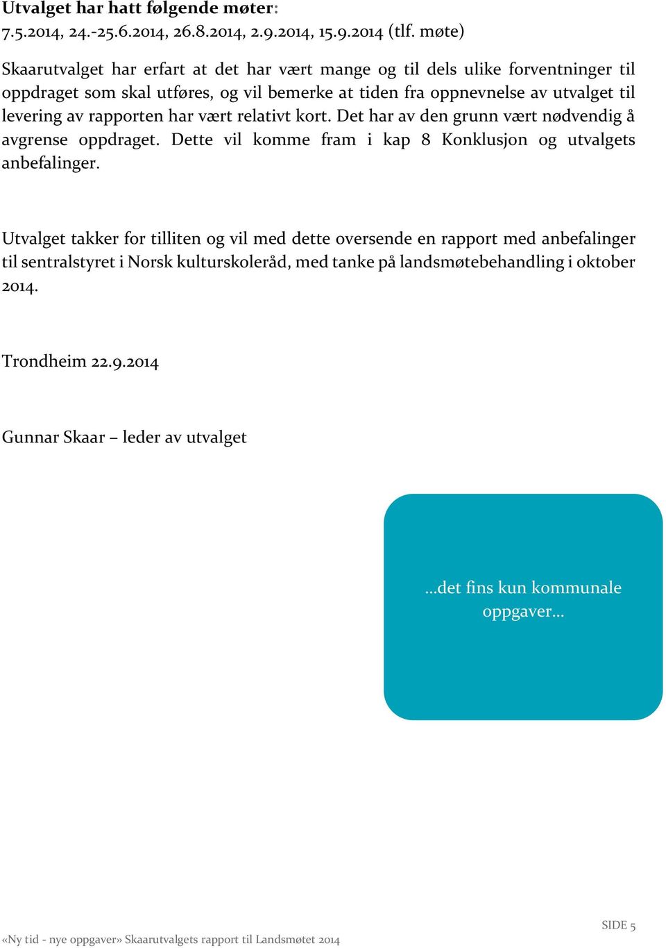 levering av rapporten har vært relativt kort. Det har av den grunn vært nødvendig å avgrense oppdraget. Dette vil komme fram i kap 8 Konklusjon og utvalgets anbefalinger.