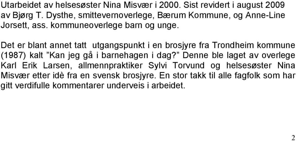 Det er blant annet tatt utgangspunkt i en brosjyre fra Trondheim kommune (1987) kalt Kan jeg gå i barnehagen i dag?