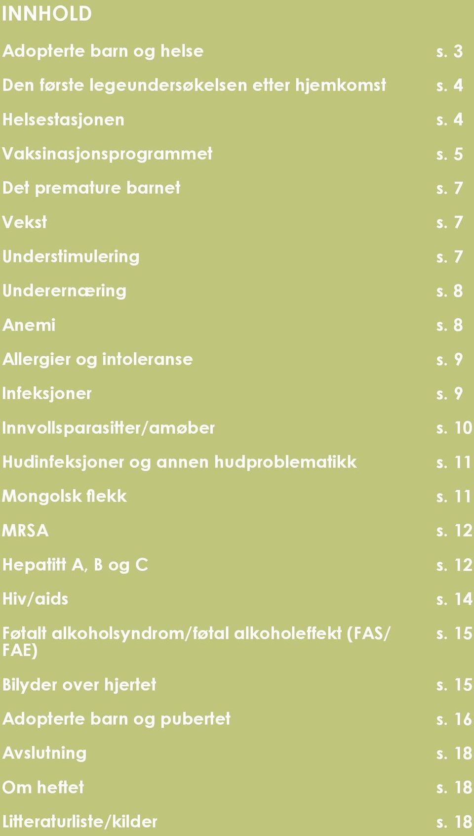 flekk MRSA Hepatitt A, B og C Hiv/aids Føtalt alkoholsyndrom/føtal alkoholeffekt (FAS/ FAE) Bilyder over hjertet Adopterte barn og pubertet Avslutning