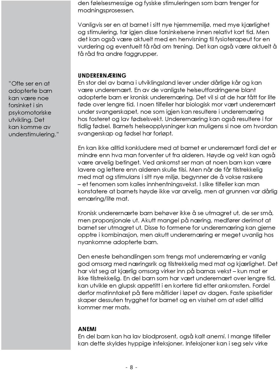 Men det kan også være aktuelt med en henvisning til fysioterapeut for en vurdering og eventuelt få råd om trening. Det kan også være aktuelt å få råd fra andre faggrupper.