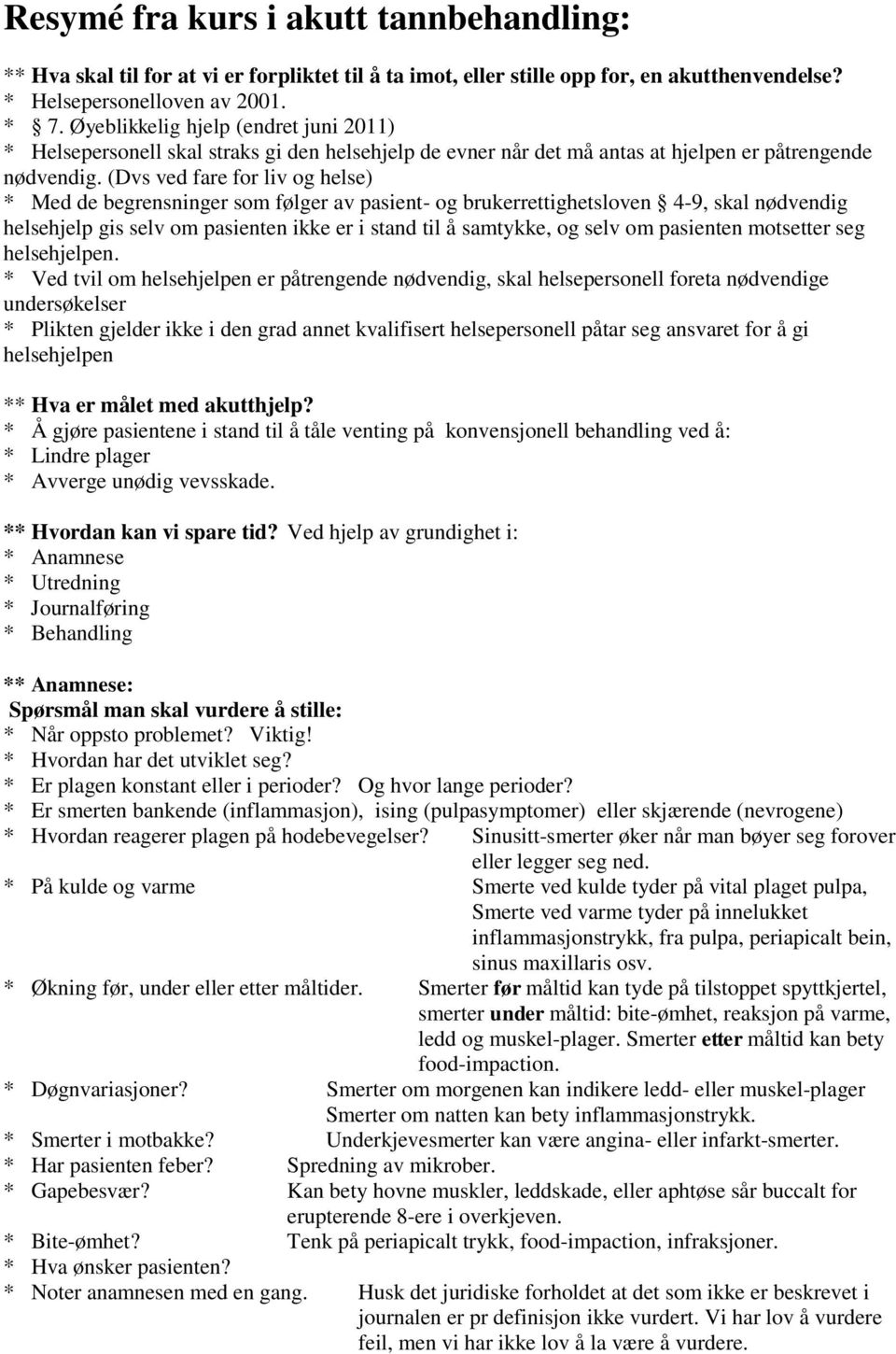 (Dvs ved fare for liv og helse) * Med de begrensninger som følger av pasient- og brukerrettighetsloven 4-9, skal nødvendig helsehjelp gis selv om pasienten ikke er i stand til å samtykke, og selv om