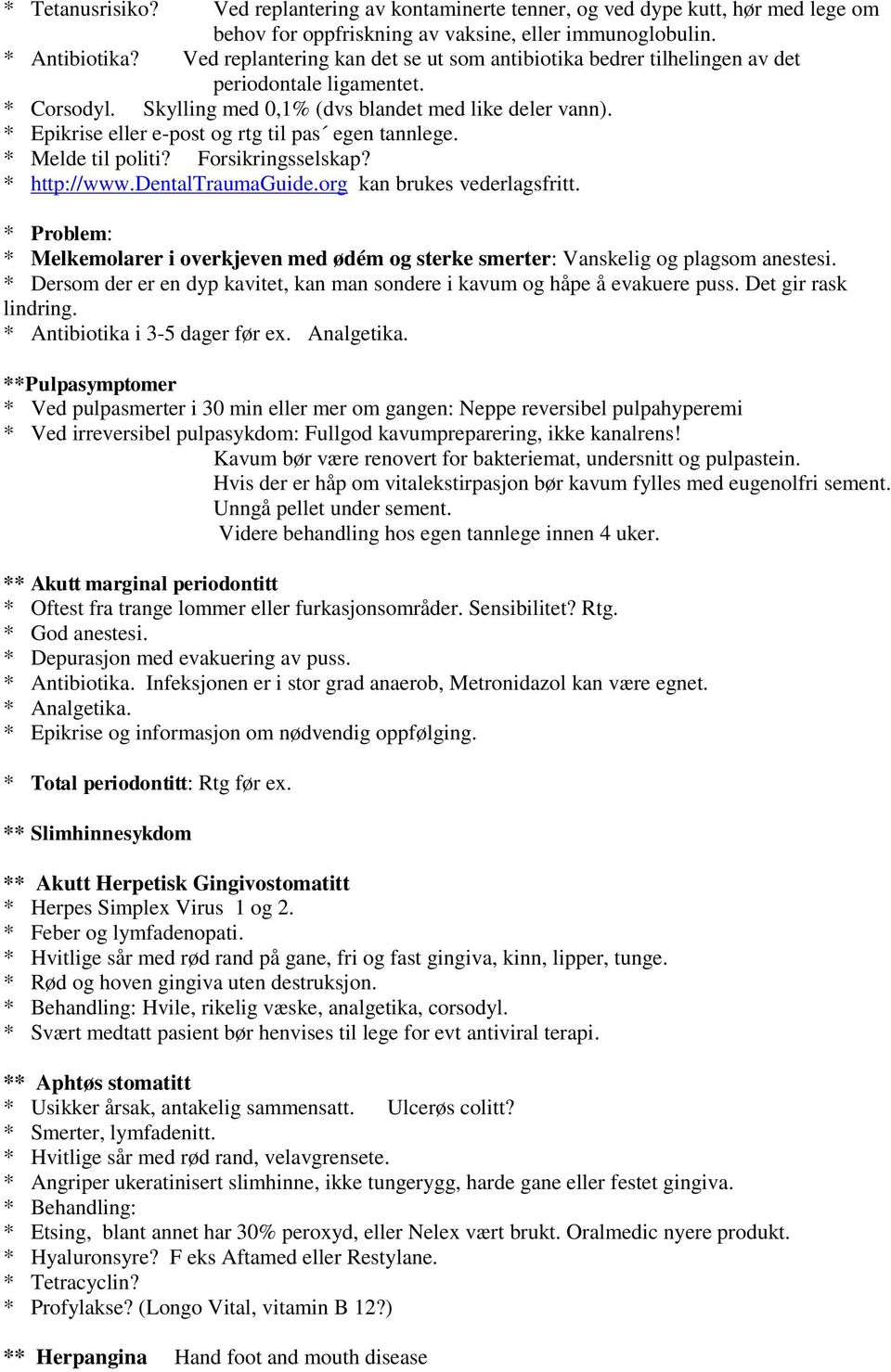 * Epikrise eller e-post og rtg til pas egen tannlege. * Melde til politi? Forsikringsselskap? * http://www.dentaltraumaguide.org kan brukes vederlagsfritt.