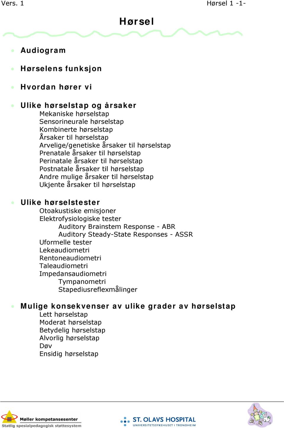 hørselstap Ulike hørselstester Otoakustiske emisjoner Elektrofysiologiske tester Auditory Brainstem Response - ABR Auditory Steady-State Responses - ASSR Uformelle tester Lekeaudiometri