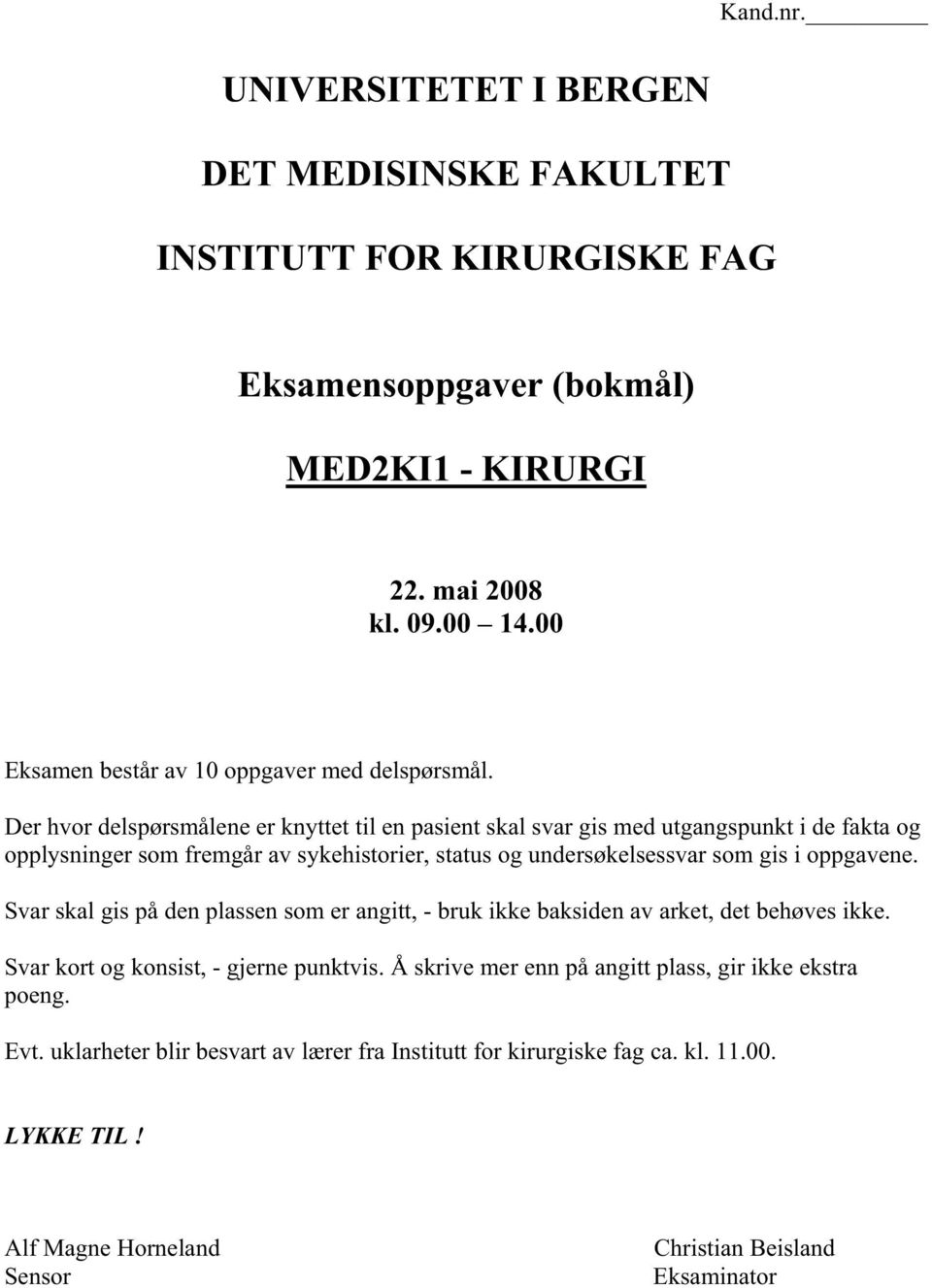 Der hvor delspørsmålene er knyttet til en pasient skal svar gis med utgangspunkt i de fakta og opplysninger som fremgår av sykehistorier, status og undersøkelsessvar som gis i