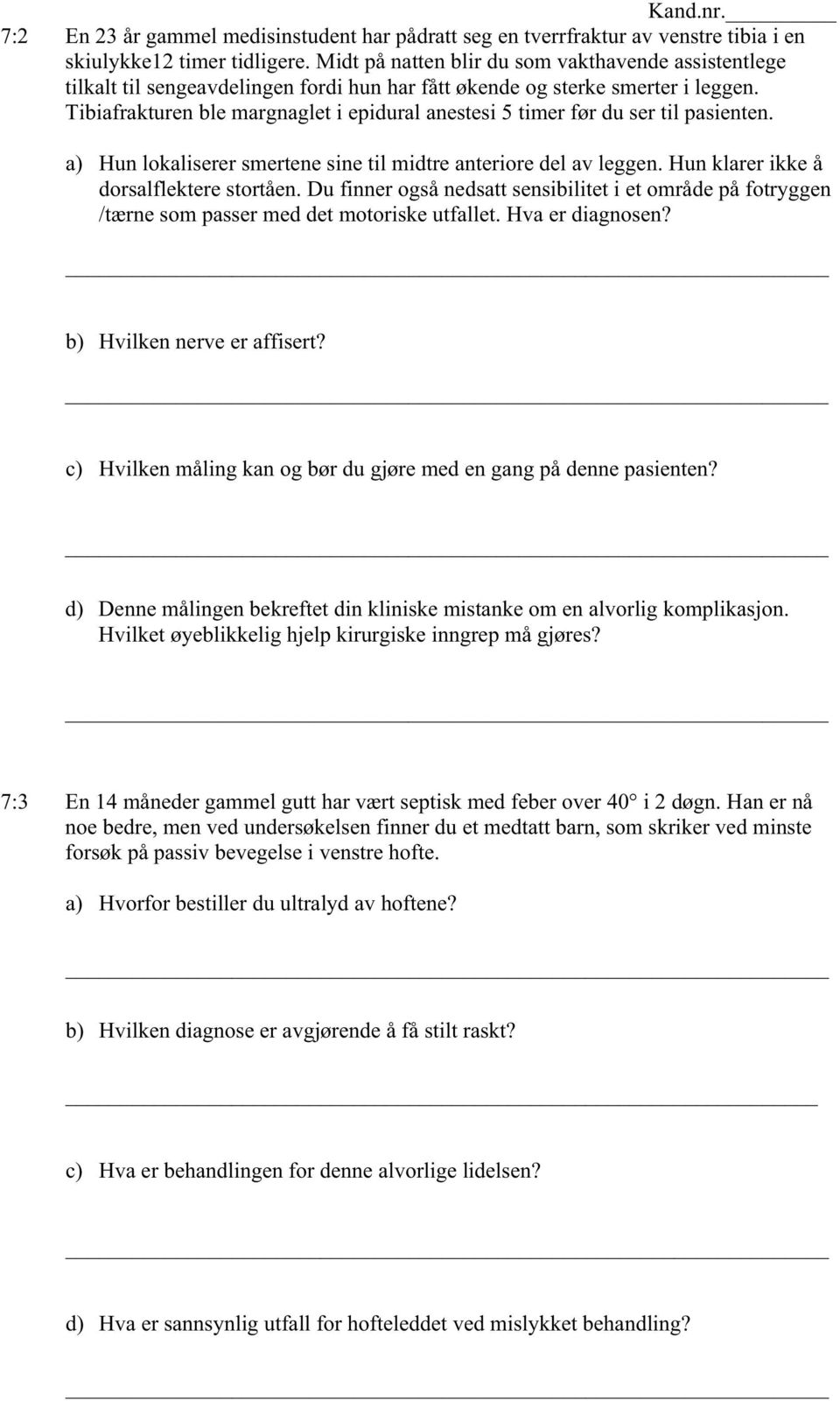 Tibiafrakturen ble margnaglet i epidural anestesi 5 timer før du ser til pasienten. a) Hun lokaliserer smertene sine til midtre anteriore del av leggen. Hun klarer ikke å dorsalflektere stortåen.