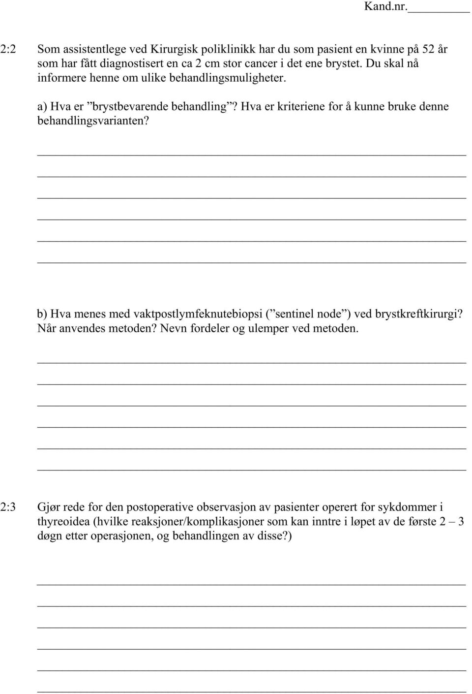 b) Hva menes med vaktpostlymfeknutebiopsi ( sentinel node ) ved brystkreftkirurgi? Når anvendes metoden? Nevn fordeler og ulemper ved metoden.