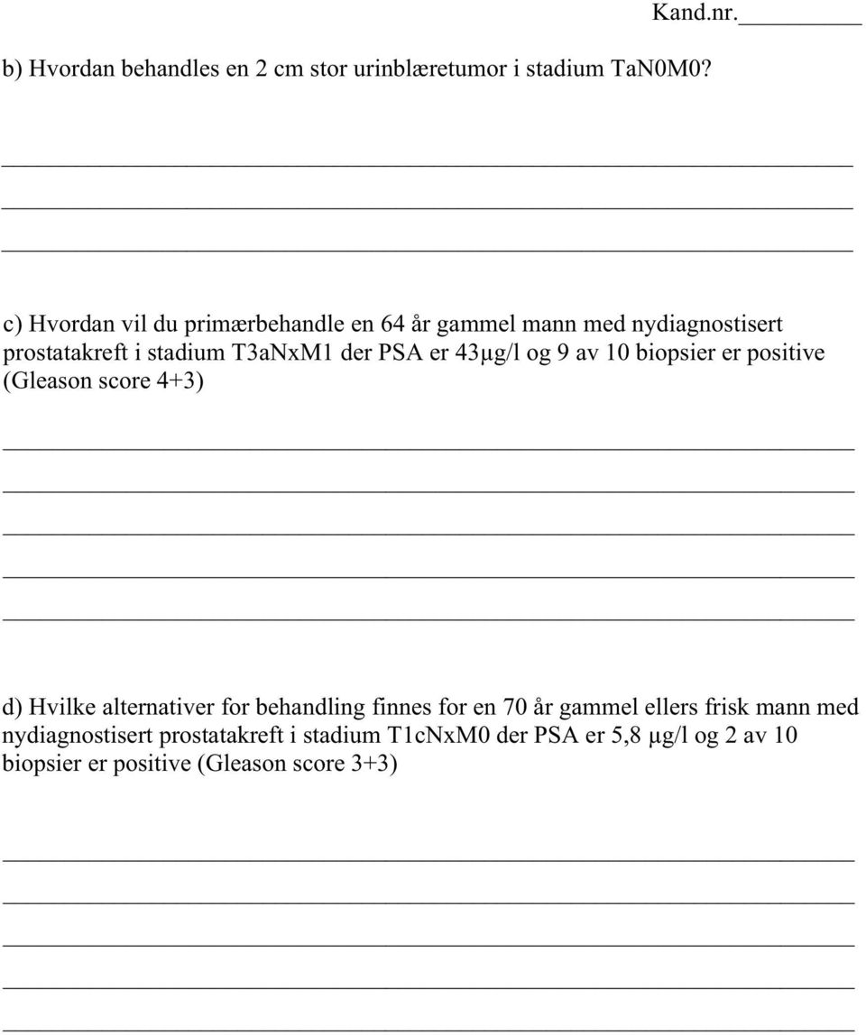 er 43µg/l og 9 av 10 biopsier er positive (Gleason score 4+3) d) Hvilke alternativer for behandling finnes for en