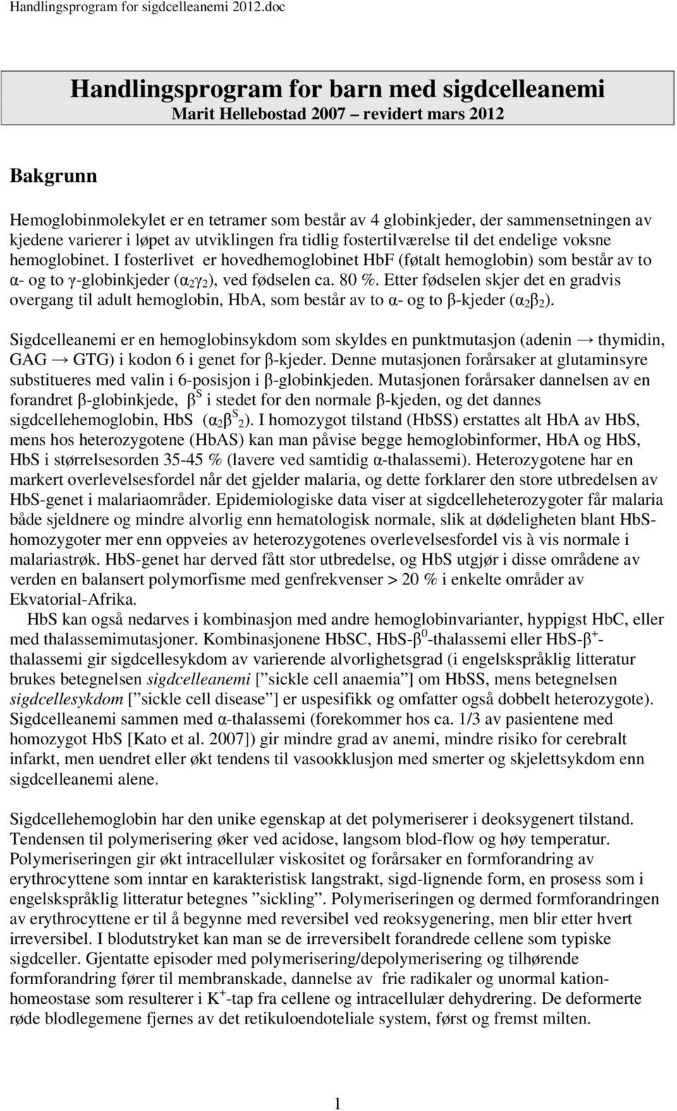 I fosterlivet er hovedhemoglobinet HbF (føtalt hemoglobin) som består av to α- og to γ-globinkjeder (α 2 γ 2 ), ved fødselen ca. 80 %.