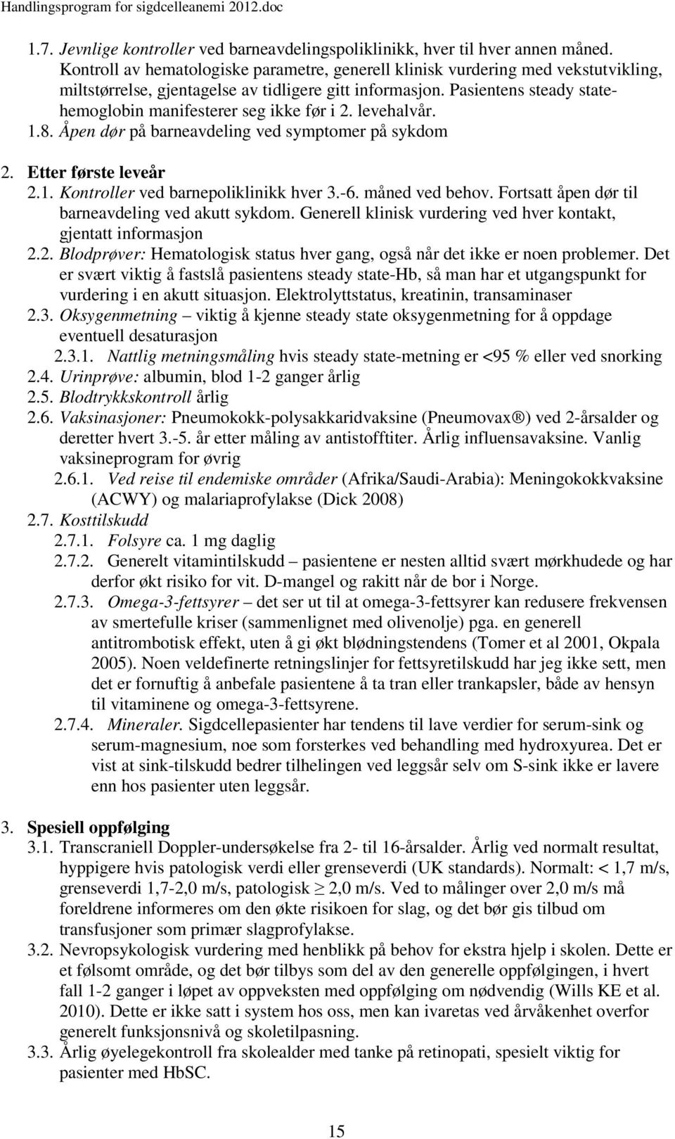 Pasientens steady statehemoglobin manifesterer seg ikke før i 2. levehalvår. 1.8. Åpen dør på barneavdeling ved symptomer på sykdom 2. Etter første leveår 2.1. Kontroller ved barnepoliklinikk hver 3.