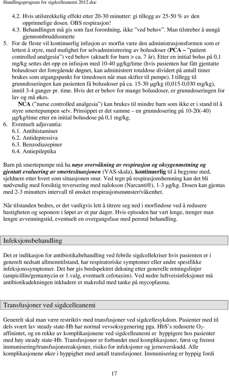 For de fleste vil kontinuerlig infusjon av morfin være den administrasjonsformen som er lettest å styre, med mulighet for selvadministrering av bolusdoser (PCA patient controlled analgesia ) ved