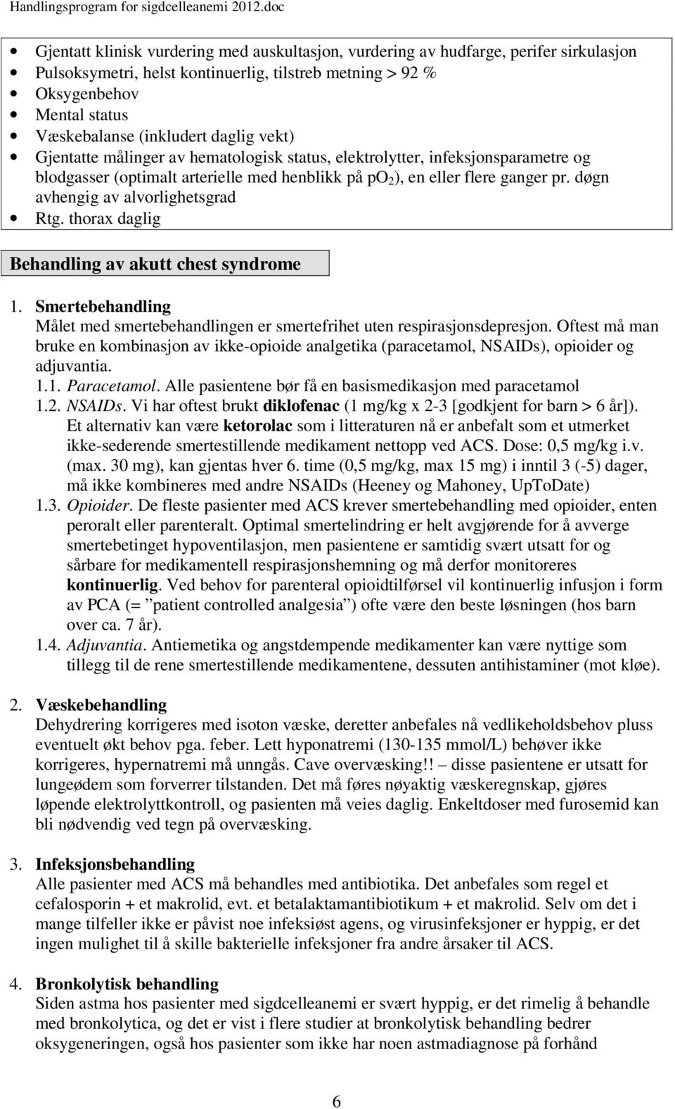 døgn avhengig av alvorlighetsgrad Rtg. thorax daglig Behandling av akutt chest syndrome 1. Smertebehandling Målet med smertebehandlingen er smertefrihet uten respirasjonsdepresjon.