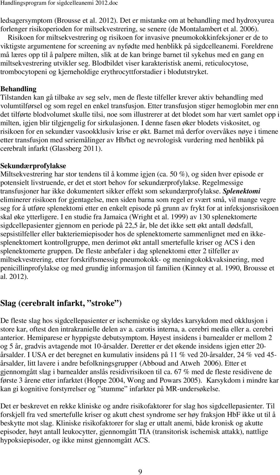 Foreldrene må læres opp til å palpere milten, slik at de kan bringe barnet til sykehus med en gang en miltsekvestrering utvikler seg.