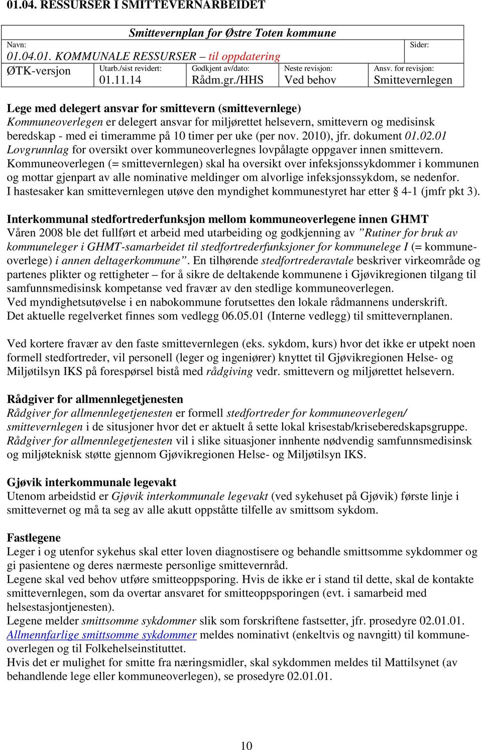 for revisjon: Smittevernlegen Lege med delegert ansvar for smittevern (smittevernlege) Kommuneoverlegen er delegert ansvar for miljørettet helsevern, smittevern og medisinsk beredskap - med ei