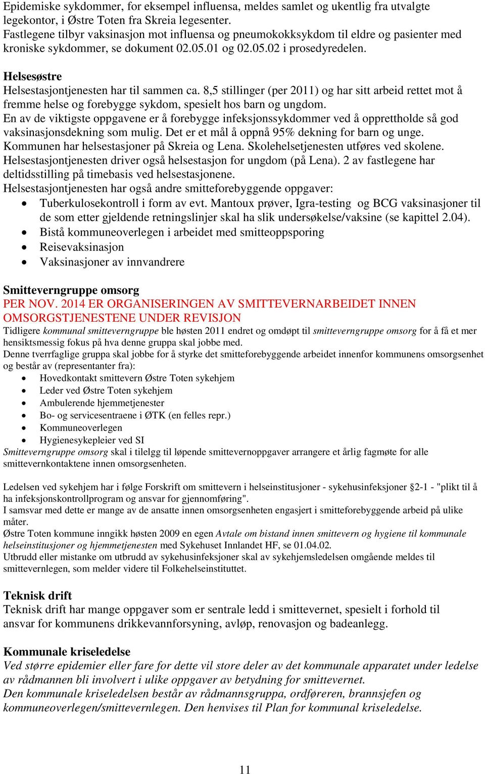 Helsesøstre Helsestasjontjenesten har til sammen ca. 8,5 stillinger (per 2011) og har sitt arbeid rettet mot å fremme helse og forebygge sykdom, spesielt hos barn og ungdom.