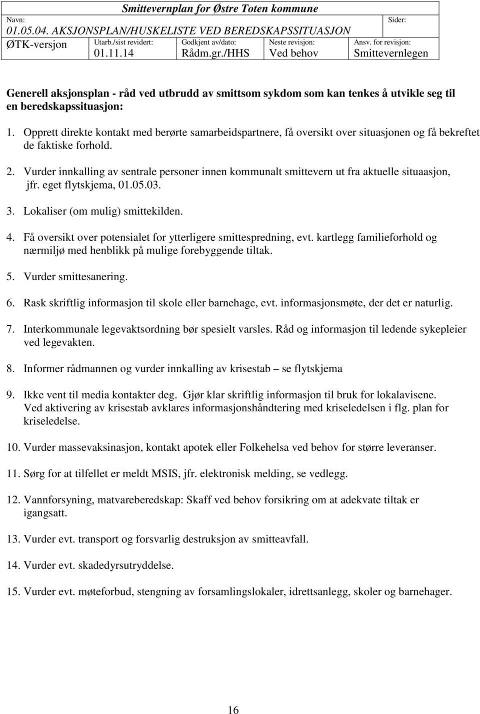 Opprett direkte kontakt med berørte samarbeidspartnere, få oversikt over situasjonen og få bekreftet de faktiske forhold. 2.