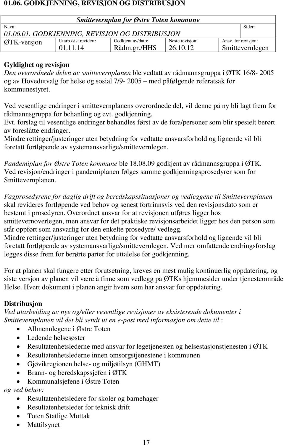 for revisjon: Smittevernlegen Gyldighet og revisjon Den overordnede delen av smittevernplanen ble vedtatt av rådmannsgruppa i ØTK 16/8-2005 og av Hovedutvalg for helse og sosial 7/9-2005 med