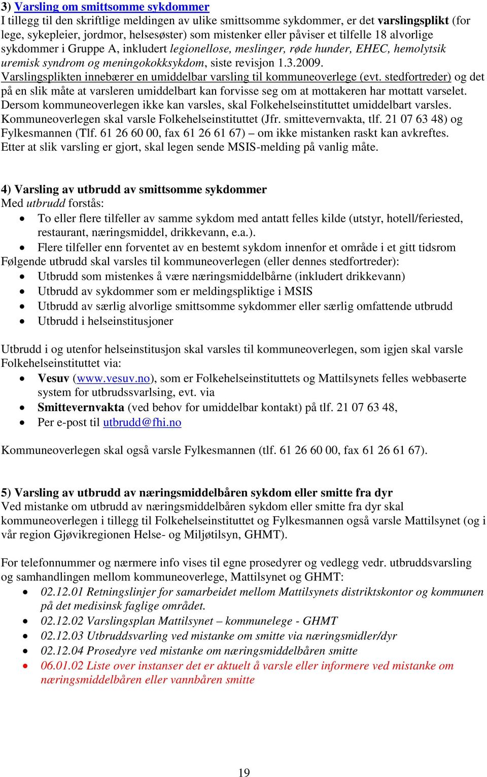 Varslingsplikten innebærer en umiddelbar varsling til kommuneoverlege (evt. stedfortreder) og det på en slik måte at varsleren umiddelbart kan forvisse seg om at mottakeren har mottatt varselet.