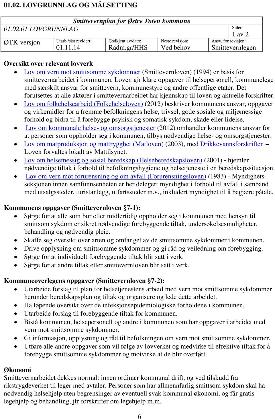 for revisjon: Smittevernlegen Oversikt over relevant lovverk Lov om vern mot smittsomme sykdommer (Smittevernloven) (1994) er basis for smittevernarbeidet i kommunen.