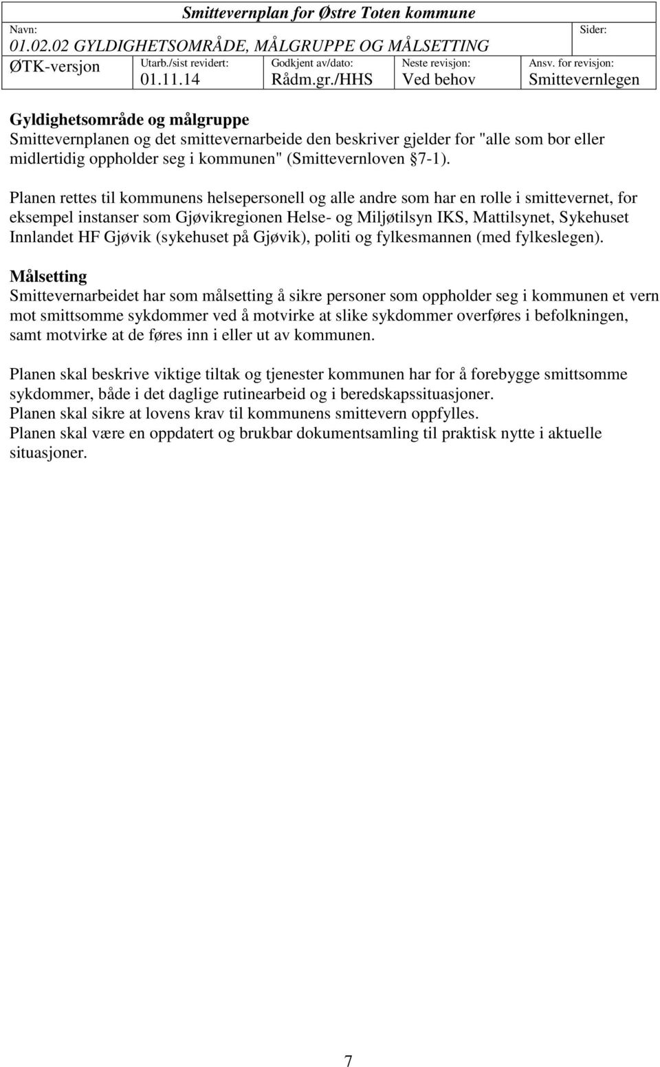 for revisjon: Smittevernlegen Gyldighetsområde og målgruppe Smittevernplanen og det smittevernarbeide den beskriver gjelder for "alle som bor eller midlertidig oppholder seg i kommunen"