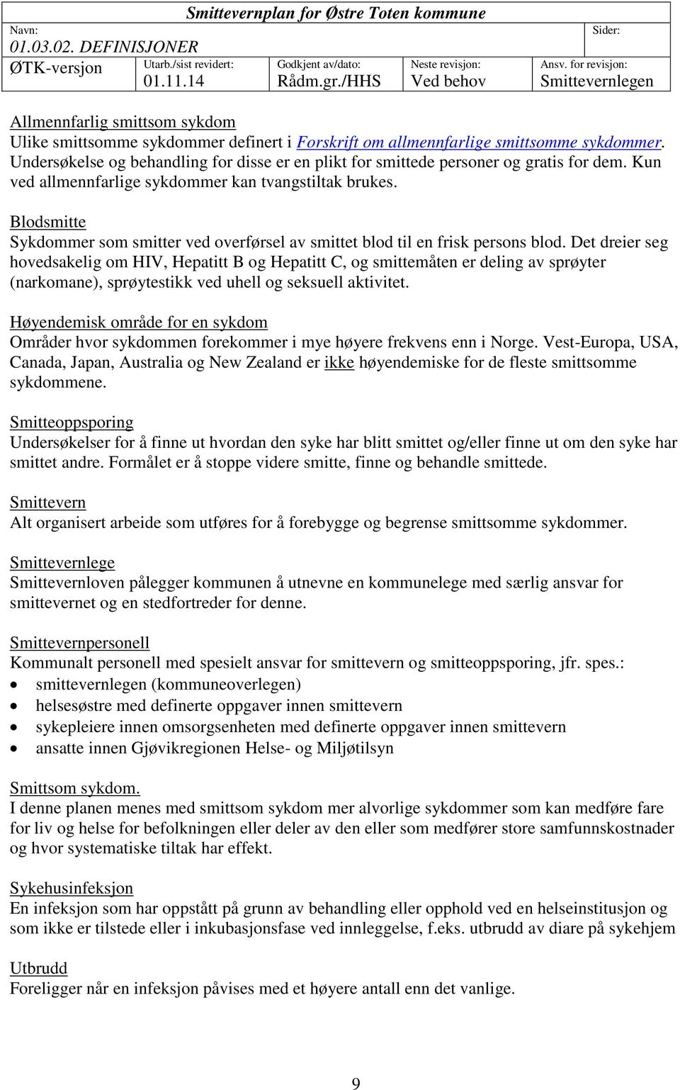 Undersøkelse og behandling for disse er en plikt for smittede personer og gratis for dem. Kun ved allmennfarlige sykdommer kan tvangstiltak brukes.