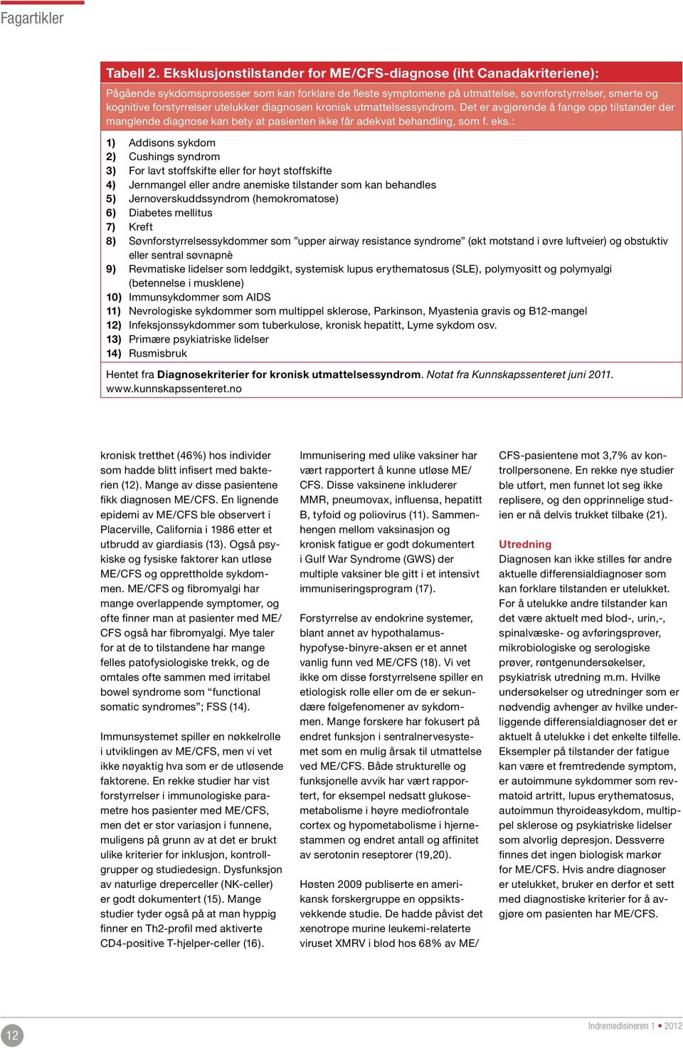 utelukker diagnosen kronisk utmattelsessyndrom. Det er avgjørende å fange opp tilstander der manglende diagnose kan bety at pasienten ikke får adekvat behandling, som f. eks.