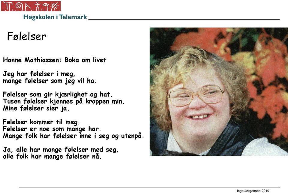 Mine følelser sier ja. Følelser kommer til meg. Følelser er noe som mange har.