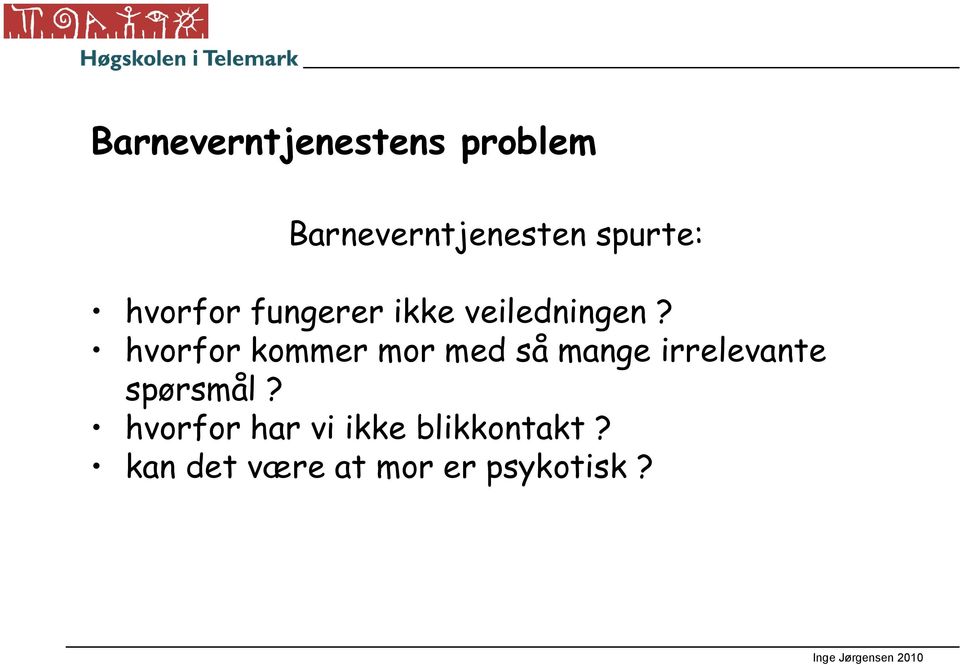 hvorfor kommer mor med så mange irrelevante spørsmål?