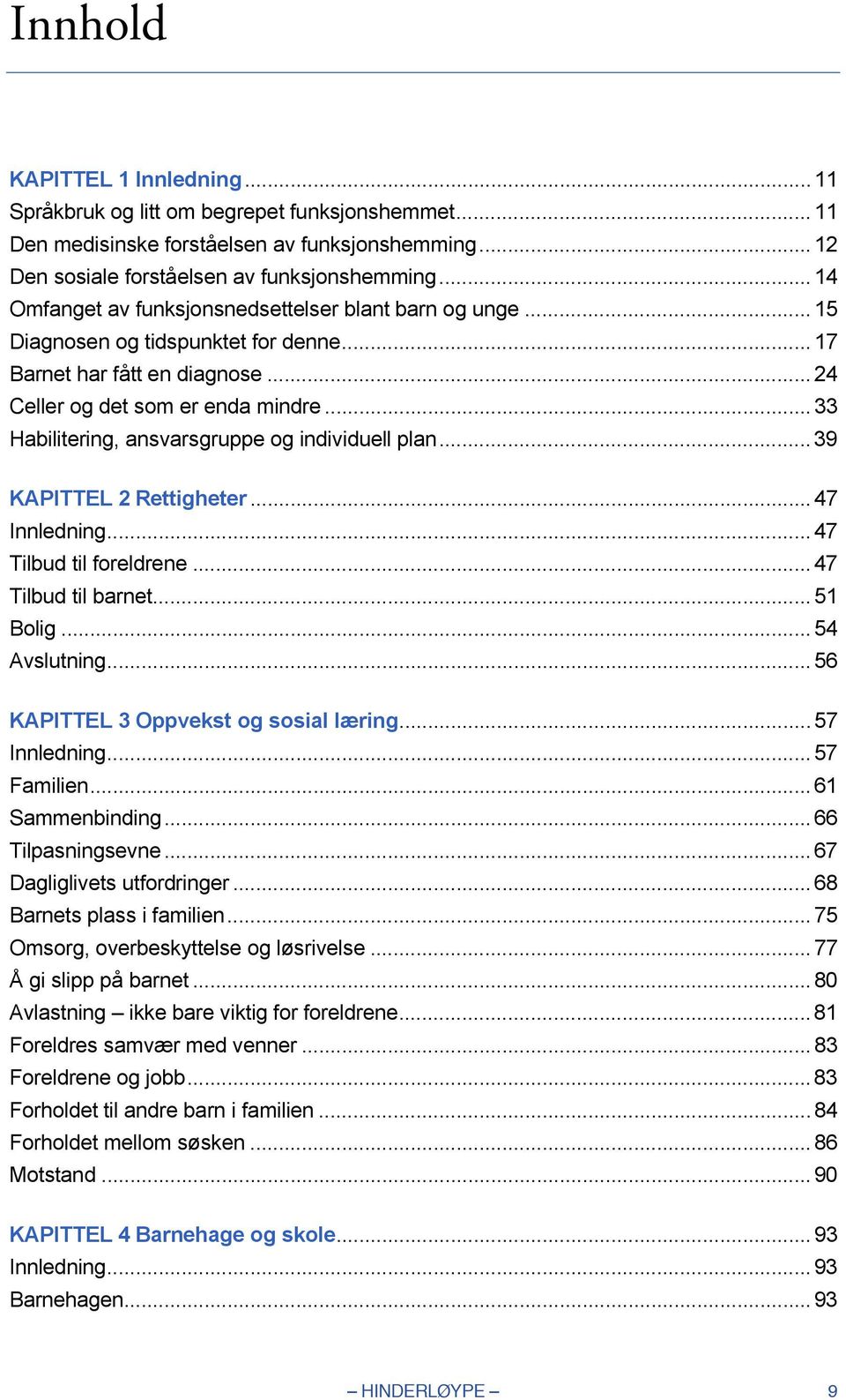 .. 33 Habilitering, ansvarsgruppe og individuell plan... 39 KAPITTEL 2 Rettigheter... 47 Innledning... 47 Tilbud til foreldrene... 47 Tilbud til barnet... 51 Bolig... 54 Avslutning.