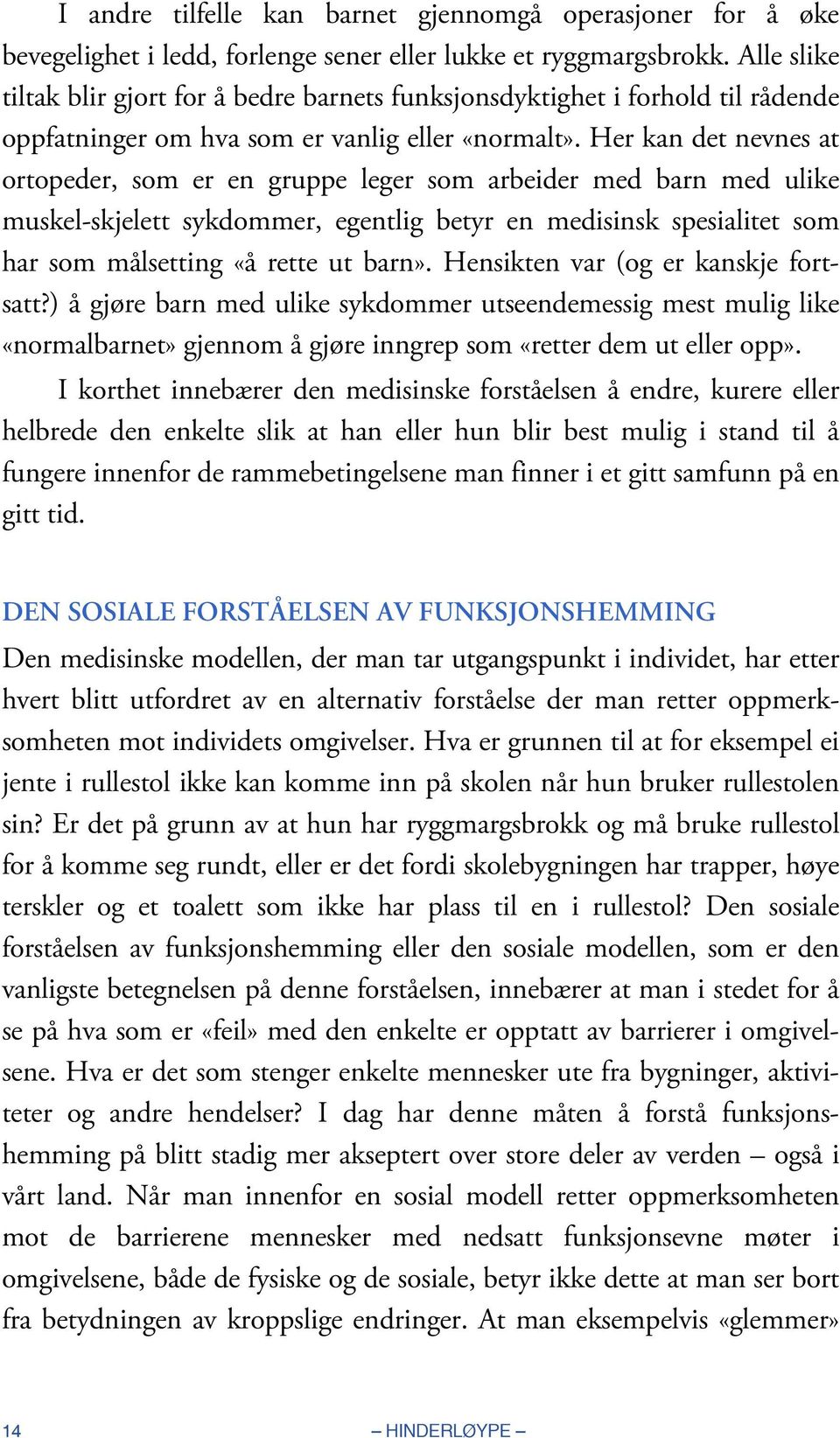 Her kan det nevnes at ortopeder, som er en gruppe leger som arbeider med barn med ulike muskel-skjelett sykdommer, egentlig betyr en medisinsk spesialitet som har som målsetting «å rette ut barn».