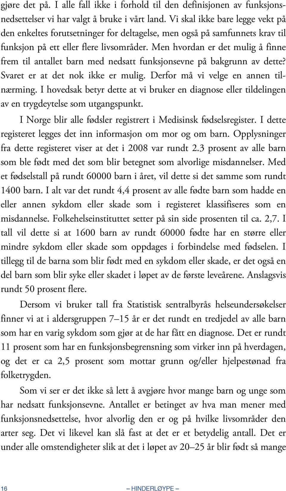 Men hvordan er det mulig å finne frem til antallet barn med nedsatt funksjonsevne på bakgrunn av dette? Svaret er at det nok ikke er mulig. Derfor må vi velge en annen tilnærming.