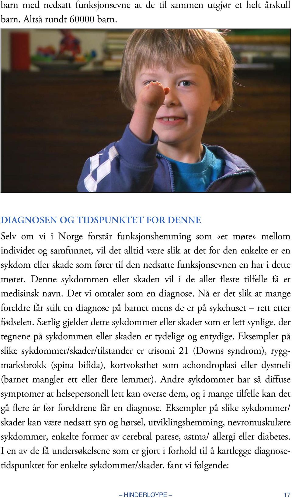 som fører til den nedsatte funksjonsevnen en har i dette møtet. Denne sykdommen eller skaden vil i de aller fleste tilfelle få et medisinsk navn. Det vi omtaler som en diagnose.