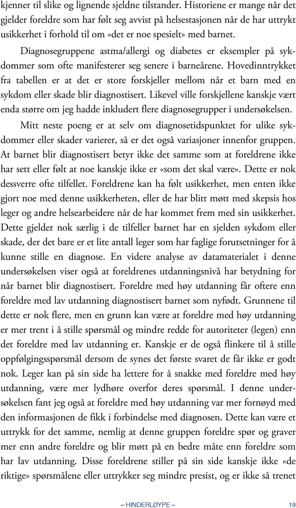 Diagnosegruppene astma/allergi og diabetes er eksempler på sykdommer som ofte manifesterer seg senere i barneårene.