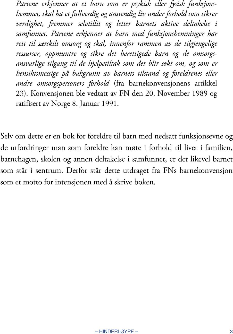 Partene erkjenner at barn med funksjonshemninger har rett til særskilt omsorg og skal, innenfor rammen av de tilgjengelige ressurser, oppmuntre og sikre det berettigede barn og de omsorgsansvarlige