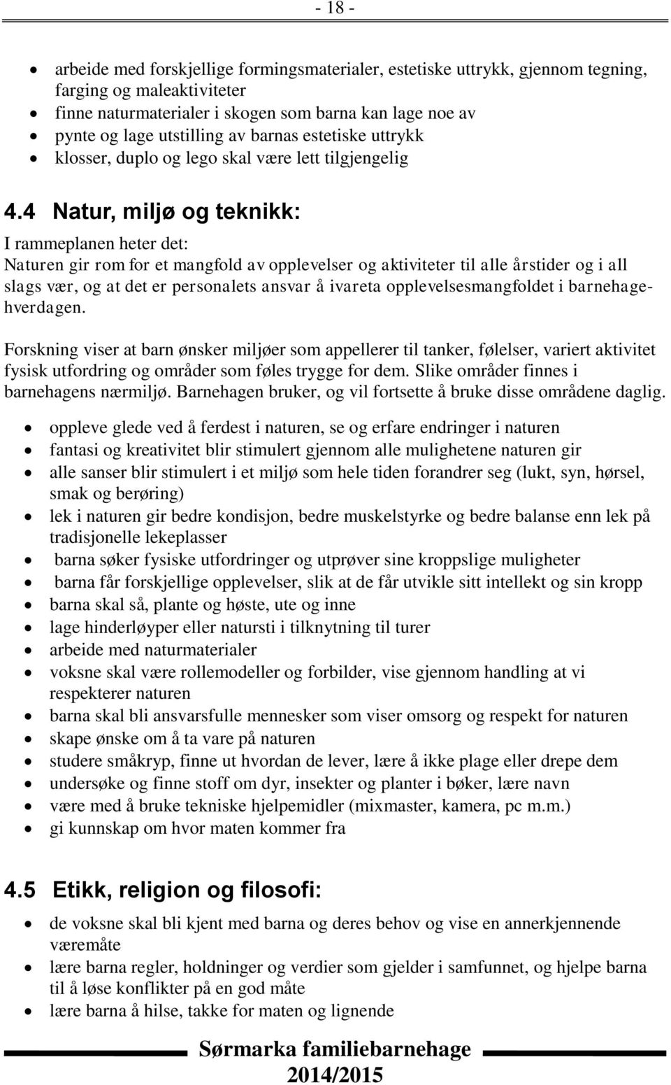 4 Natur, miljø og teknikk: I rammeplanen heter det: Naturen gir rom for et mangfold av opplevelser og aktiviteter til alle årstider og i all slags vær, og at det er personalets ansvar å ivareta