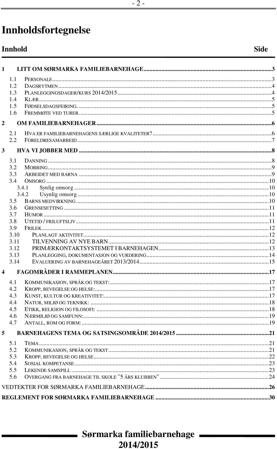 .. 9 3.4 OMSORG... 10 3.4.1 Synlig omsorg... 10 3.4.2 Usynlig omsorg... 10 3.5 BARNS MEDVIRKNING... 10 3.6 GRENSESETTING... 11 3.7 HUMOR... 11 3.8 UTETID / FRILUFTSLIV... 11 3.9 FRILEK... 12 3.