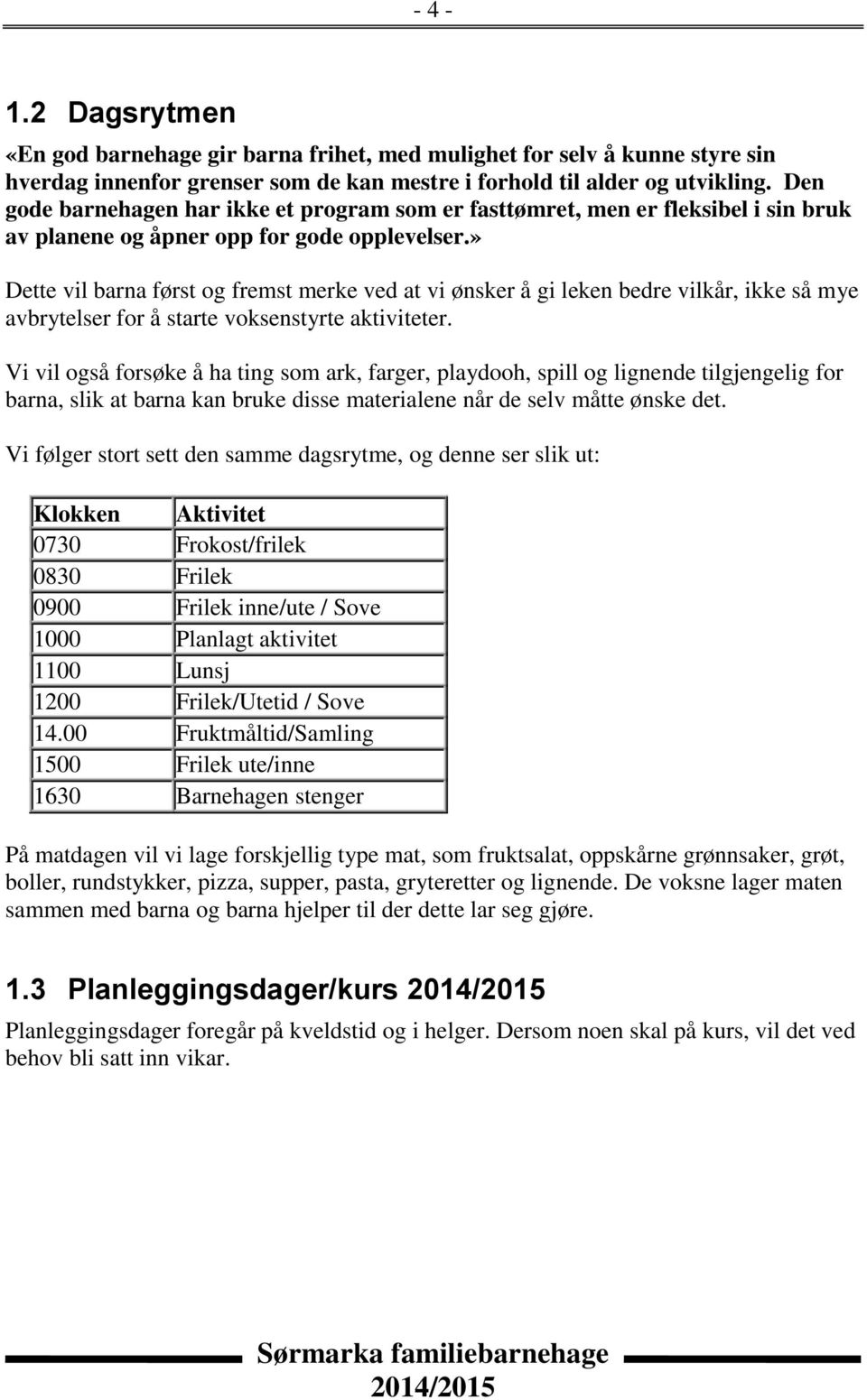 » Dette vil barna først og fremst merke ved at vi ønsker å gi leken bedre vilkår, ikke så mye avbrytelser for å starte voksenstyrte aktiviteter.