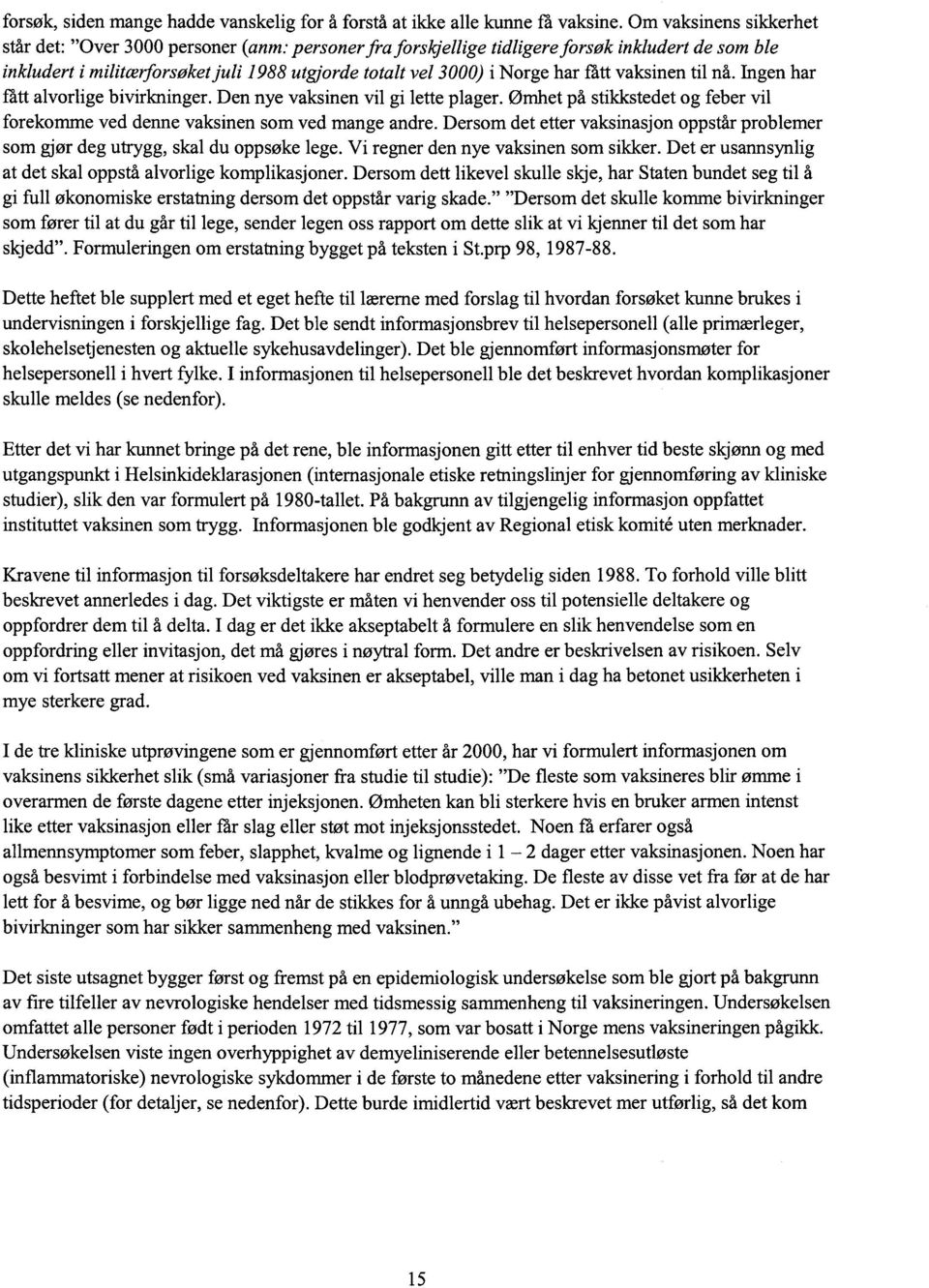 fått vaksinen til nå. Ingen har fatt alvorlige bivirkninger. Den nye vaksinen vil gi lette plager. Ømhet på stikkstedet og feber vil forekomme ved denne vaksinen som ved mange andre.