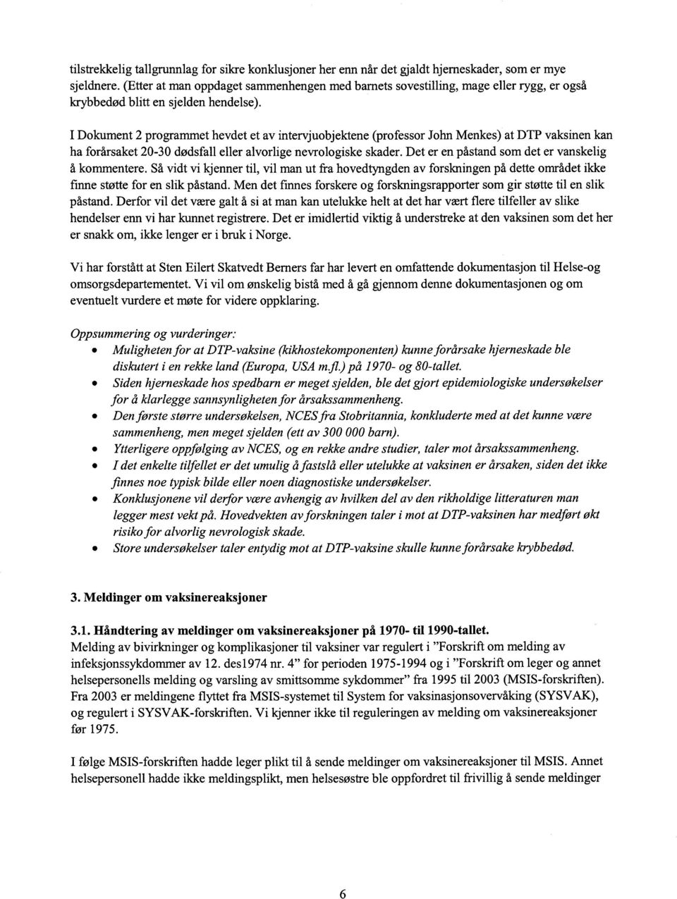 I Dokument 2 programmet hevdet et av intervjuobjektene (professor John Menkes) at DTP vaksinen kan ha forårsaket 20-30 dødsfall eller alvorlige nevrologiske skader.