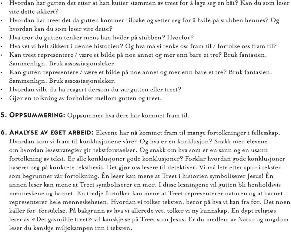 Hva vet vi helt sikkert i denne historien? Og hva må vi tenke oss fram til / fortolke oss fram til? Kan treet representere / være et bilde på noe annet og mer enn bare et tre? Bruk fantasien.