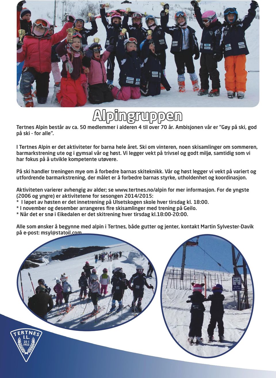 På ski handler treningen mye om å forbedre barnas skiteknikk. Vår og høst legger vi vekt på variert og utfordrende barmarkstrening, der målet er å forbedre barnas styrke, utholdenhet og koordinasjon.