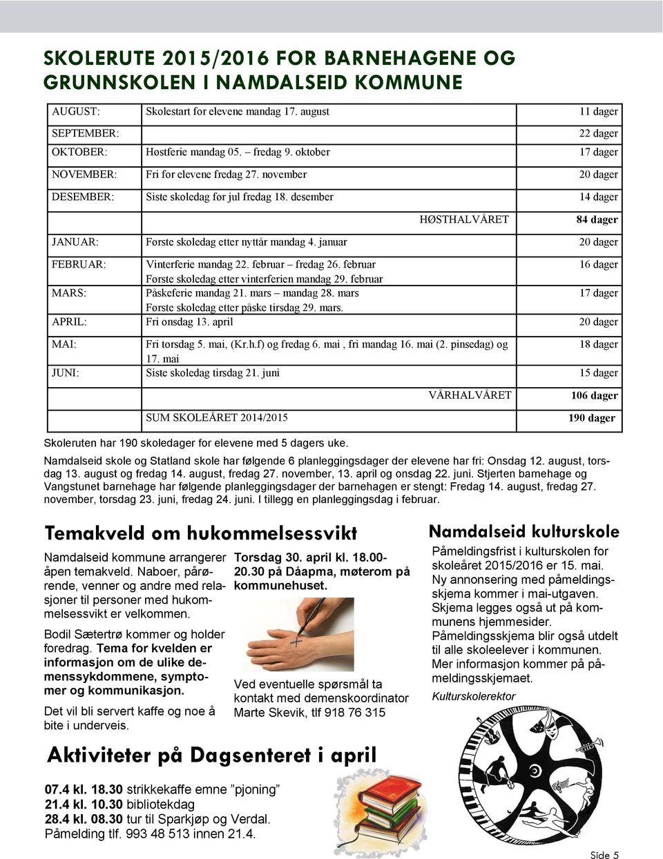 desember 14 dager HØSTHALVÅRET 84 dager JANUAR: Første skoledag etter nyttår mandag 4. januar 20 dager FEBRUAR: Vinterferie mandag 22. februar fredag 26.