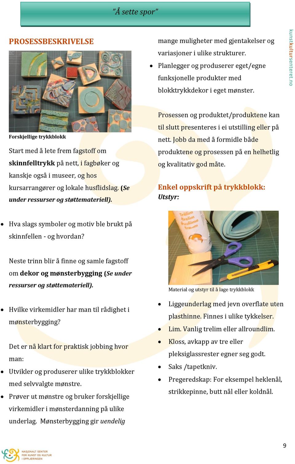 (Se under ressurser og støttemateriell). Prosessen og produktet/produktene kan til slutt presenteres i ei utstilling eller på nett.