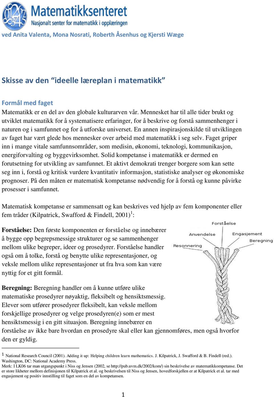 En annen inspirasjonskilde til utviklingen av faget har vært glede hos mennesker over arbeid med matematikk i seg selv.