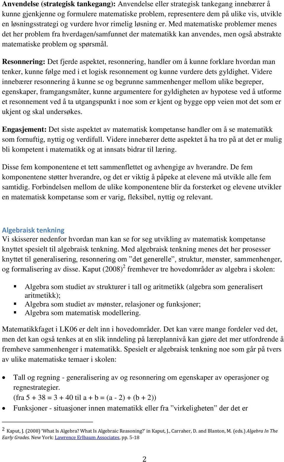 Resonnering: Det fjerde aspektet, resonnering, handler om å kunne forklare hvordan man tenker, kunne følge med i et logisk resonnement og kunne vurdere dets gyldighet.